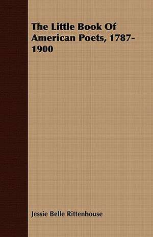 The Little Book of American Poets, 1787-1900: In the Days When All South Africa Was Virgin Hunting Field de Jessie Belle Rittenhouse