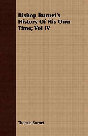 Bishop Burnet's History of His Own Time; Vol IV: Edited from His Manuscript, with Notes and an Introduction de Thomas Burnet