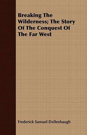 Breaking the Wilderness; The Story of the Conquest of the Far West: Stories of the Childhood of Poets, Artists, and Musicians de Frederick Samuel Dellenbaugh