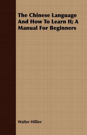 The Chinese Language and How to Learn It; A Manual for Beginners: A Manual of Cooperative Gardening de Walter Hillier