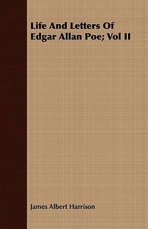 Life and Letters of Edgar Allan Poe; Vol II: Being the Journal of Captain Woodes Rogers, Master Mariner de James Albert Harrison