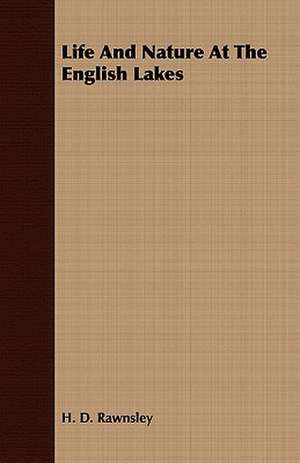 Life and Nature at the English Lakes: Being the Journal of Captain Woodes Rogers, Master Mariner de H. D. Rawnsley