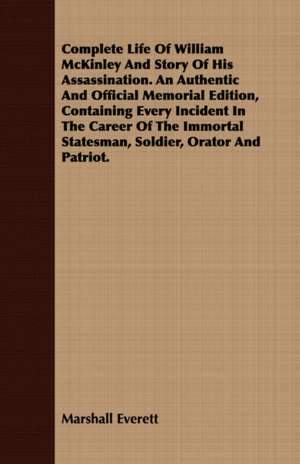 Complete Life of William McKinley and Story of His Assassination. an Authentic and Official Memorial Edition, Containing Every Incident in the Career: A Dissertation of the Scholastic Philosophy of the Middle Ages de Marshall Everett