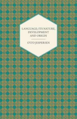 Language; Its Nature, Development and Origin de Otto Jespersen