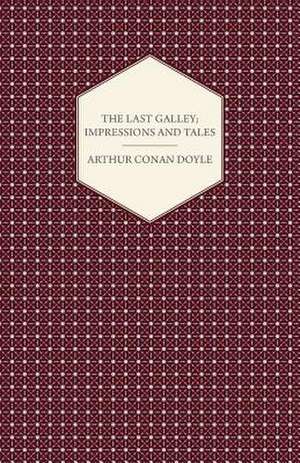 The Last Galley; Impressions and Tales de Arthur Conan Doyle