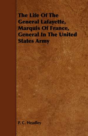 The Life of the General Lafayette, Marquis of France, General in the United States Army de Phineas Camp Headley