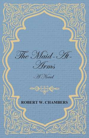 The Maid-At-Arms - A Novel de Robert W. Chambers