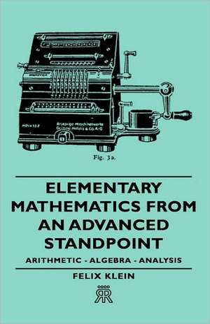 Elementary Mathematics from an Advanced Standpoint - Arithmetic - Algebra - Analysis de Felix Klein