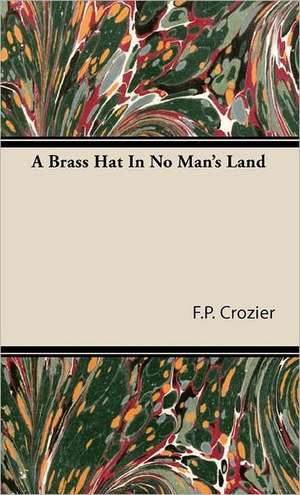 A Brass Hat in No Man's Land de F. P. Crozier