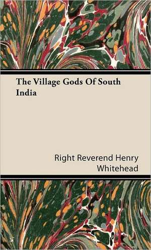 The Village Gods of South India de Right Reverend Henry Whitehead