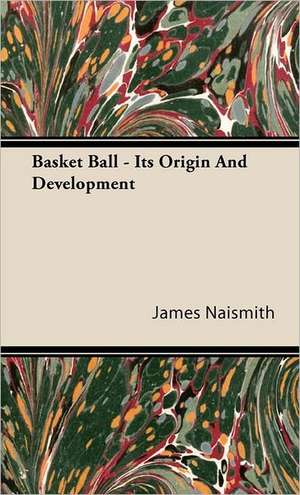 Basket Ball - Its Origin and Development de James Naismith