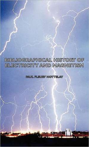 Bibliographical History of Electricity and Magnetism de Paul Fleury Mottelay