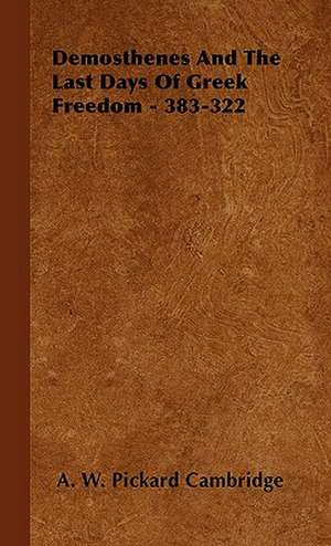 Demosthenes and the Last Days of Greek Freedom - 383-322 de A. W. Pickard Cambridge