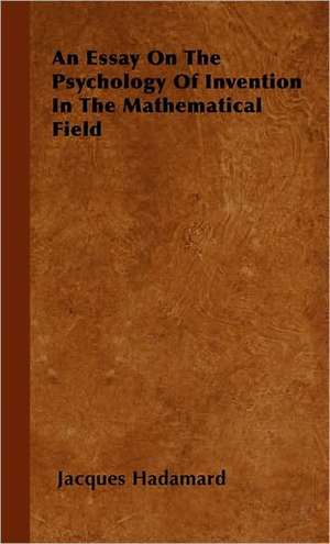 An Essay on the Psychology of Invention in the Mathematical Field de Jacques Hadamard