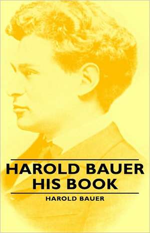 Harold Bauer - His Book de Harold Bauer