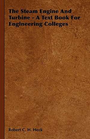 The Steam Engine and Turbine - A Text Book for Engineering Colleges de Robert C. H. Heck