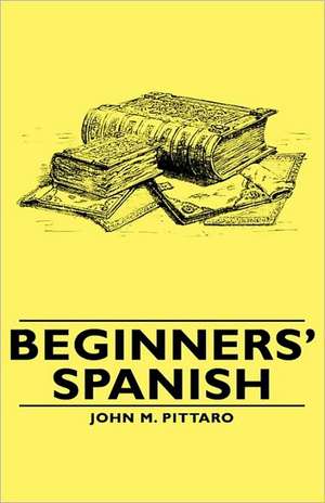 Beginners' Spanish de John M. Pittaro