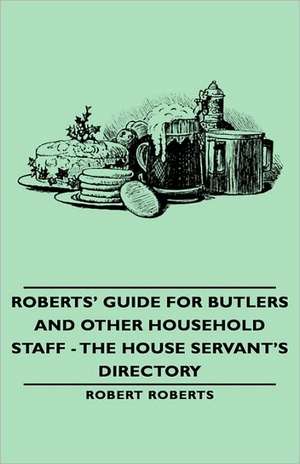 Roberts' Guide for Butlers and Other Household Staff - The House Servant's Directory de Robert Roberts