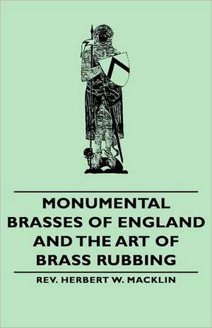 Monumental Brasses of England and the Art of Brass Rubbing de Rev Herbert W. Macklin