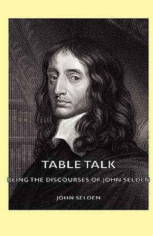 Table Talk - Being the Discourses of John Selden de John Selden