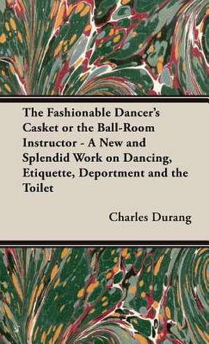 The Fashionable Dancer's Casket or the Ball-Room Instructor - A New and Splendid Work on Dancing, Etiquette, Deportment and the Toilet de Charles Durang