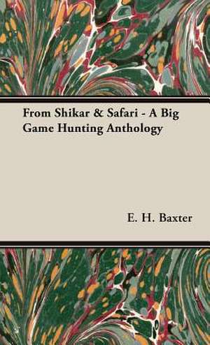 From Shikar & Safari - A Big Game Hunting Anthology de E. H. Baxter