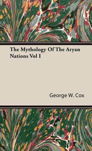 The Mythology of the Aryan Nations Vol I: Elements of Historical and Practical Politics de George W. Cox