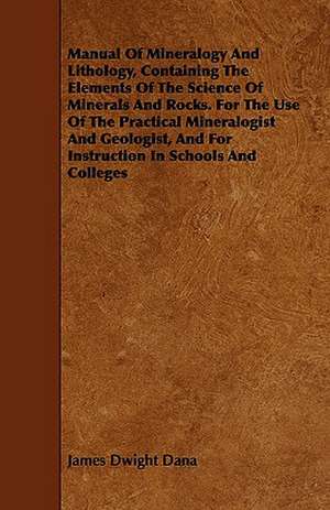 Manual of Mineralogy and Lithology, Containing the Elements of the Science of Minerals and Rocks. for the Use of the Practical Mineralogist and Geolog: An Introduction To, and Epitome Of, the Teaching of Herbert Spencer Concerning Permanent Peace as the First Condition de James Dwight Dana