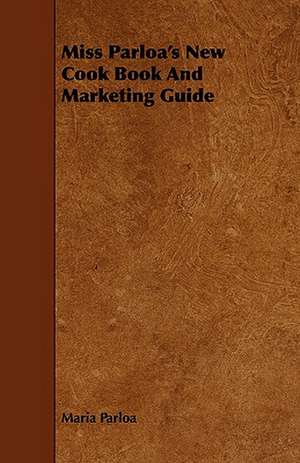 Miss Parloa's New Cook Book and Marketing Guide: Comprising a Treatise on Improved Mining Surveying and the Valuation of Mining Properties with New Tra de Maria Parloa