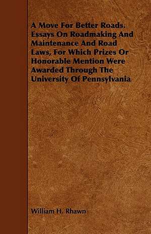 A Move for Better Roads. Essays on Roadmaking and Maintenance and Road Laws, for Which Prizes or Honorable Mention Were Awarded Through the Universi: With a Description of Dances as Performed by the Morris Men of England de William H. Rhawn