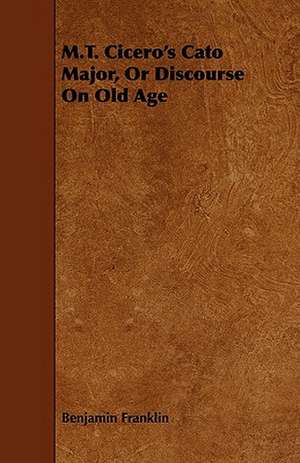 M.T. Cicero's Cato Major, or Discourse on Old Age: The Humour of Cricket, Football, Tennis, Polo, Croquet, Hockey, Racing, Etc. de Benjamin Franklin