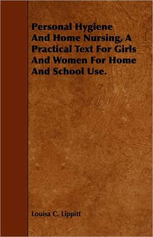 Personal Hygiene and Home Nursing, a Practical Text for Girls and Women for Home and School Use.: A Study in Forensic Psychology. de Louisa C. Lippitt