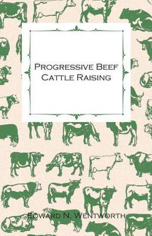 Progressive Beef Cattle Raising de Edward N. Wentworth