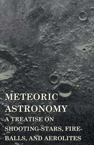 Meteoric Astronomy - A Treatise on Shooting-Stars, Fire-Balls, and Aerolites: A Symphony de Daniel Kirkwood