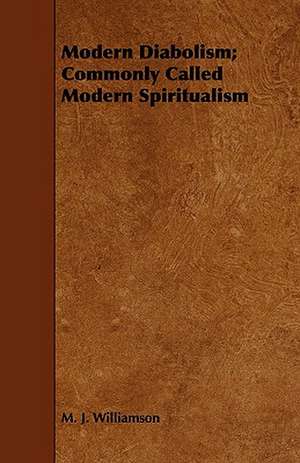 Modern Diabolism; Commonly Called Modern Spiritualism de M. J. Williamson