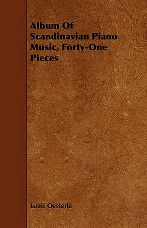 Album of Scandinavian Piano Music, Forty-One Pieces: The Most Reliable Basis of Technical Education in Schools and Classes de Louis Oesterle