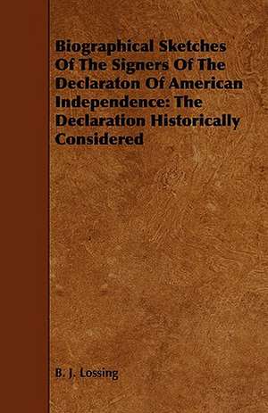 Biographical Sketches of the Signers of the Declaraton of American Independence de B. J. Lossing