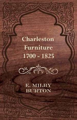 Charleston Furniture 1700 - 1825 de E. Milby Burton