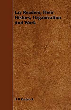 Lay Readers, Their History, Organization and Work: Plain and Decorative. de H B Restarick