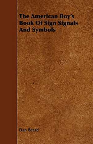 The American Boy's Book of Sign Signals and Symbols: Plain and Decorative. de Dan Beard