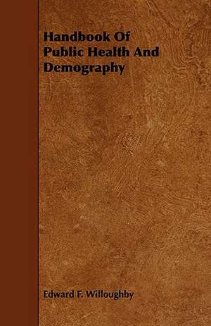 Handbook of Public Health and Demography: Being a Descriptive Catalogue of the Most Valuable Varieties of the Pear, Apple, Peach, Plum and Cherry, for New-Engla de Edward F. Willoughby