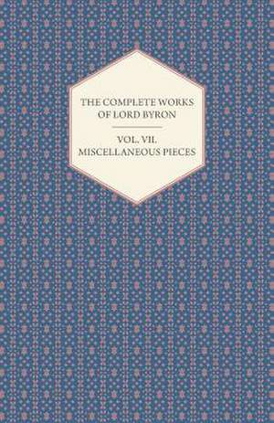 The Complete Works of Lord Byron - Vol. VII. Miscellaneous Pieces de Lord George Gordon Byron