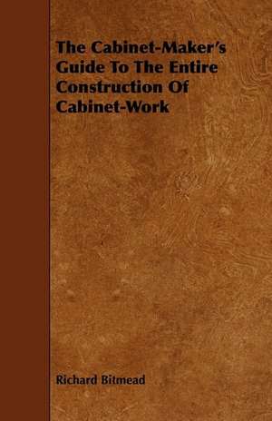 The Cabinet-Maker's Guide to the Entire Construction of Cabinet-Work - Including Nemeering, Marqueterie, Buhl-Work, Mosaic, Inlaying, and the Working: An Authentic Account of the Discoveries, Adventures, and Mishaps of a Scientific and Sporting Party in the Wild West de Richard Bitmead