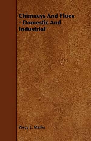 Chimneys and Flues - Domestic and Industrial: An Authentic Account of the Discoveries, Adventures, and Mishaps of a Scientific and Sporting Party in the Wild West de Percy L. Marks