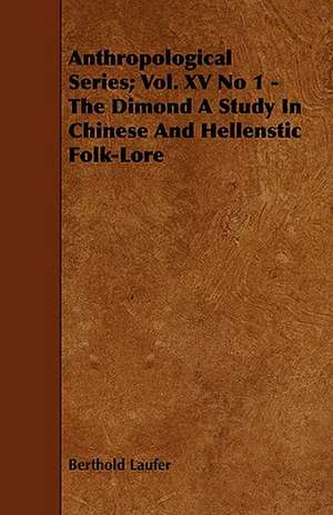 Anthropological Series; Vol. XV No 1 - The Dimond a Study in Chinese and Hellenstic Folk-Lore: Its Organization and Administration de Berthold Laufer