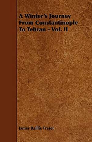 A Winter's Journey from Constantinople to Tehran - Vol. II: Its Organization and Administration de James Baillie Fraser