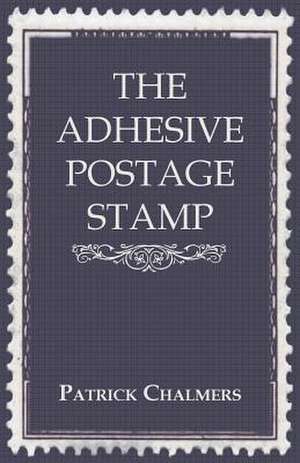 The Adhesive Postage Stamp de Patrick Chalmers