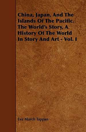 China, Japan, and the Islands of the Pacific. the World's Story, a History of the World in Story and Art - Vol. I: Its Organization and Administration de Eva March Tappan