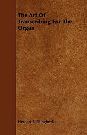 The Art of Transcribing for the Organ de Herbert F. Ellingford