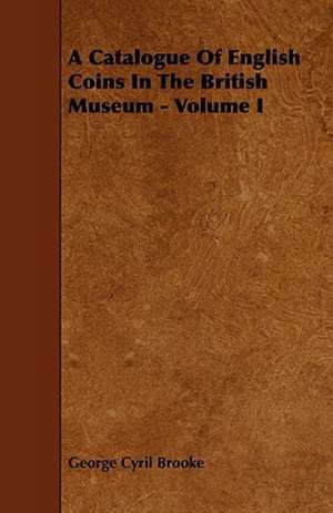 A Catalogue of English Coins in the British Museum - Volume I de George Cyril Brooke